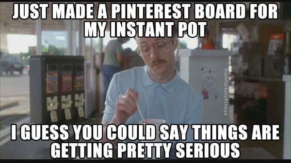 funny instant pot memes - Just Made A Pinterest Board For My Instant Pot fromforkstofitness I Guess You Could Say Things Are Getting Pretty Serious