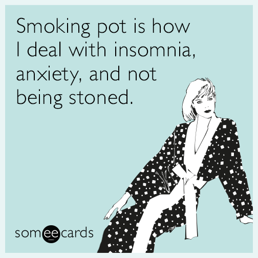 ecards smoking weed - Smoking pot is how I deal with insomnia, anxiety, and not being stoned. somee cards