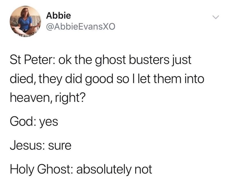 driving on the wrong side of the road meme - Abbie EvansXO St Peter ok the ghost busters just died, they did good so llet them into heaven, right? God yes Jesus sure Holy Ghost absolutely not