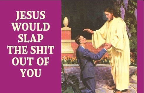 jesus would slap the shit out of you - Jesus Would Slap The Shit Out Of You