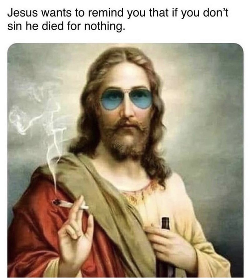 jesus meme - Jesus wants to remind you that if you don't sin he died for nothing.
