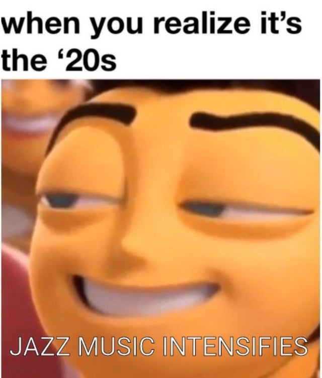 smile - when you realize it's the '20s Jazz Music Intensifies