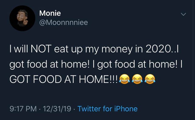 atmosphere - Monie I will Not eat up my money in 2020..1 got food at home! I got food at home! | Got Food At Home!!!Pea 123119 Twitter for iPhone