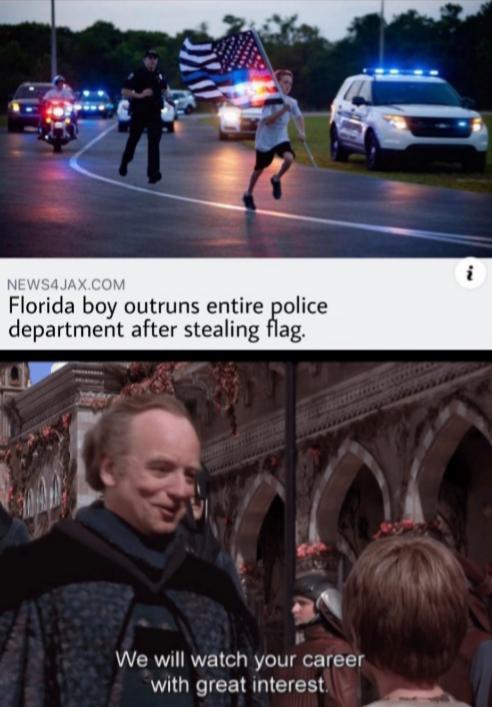 careful not to choke on your aspirations director - NEWS4JAX.Com Florida boy outruns entire police department after stealing flag. We will watch your career with great interest