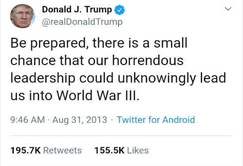 document - Donald J. Trump Trump Be prepared, there is a small chance that our horrendous leadership could unknowingly lead us into World War Iii. Twitter for Android