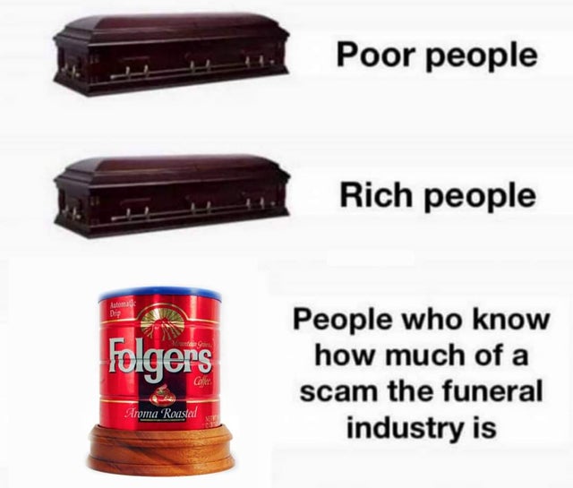 Internet meme - Poor people Rich people folgers People who know how much of a scam the funeral industry is Aroma 'Roasted