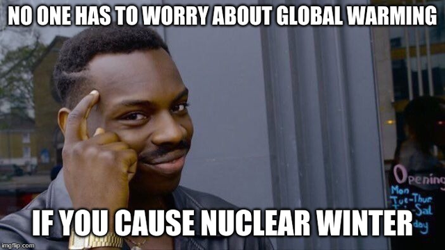 No One Has To Worry About Global Warming Opening If You Cause Nuclear Winter imgflip.com