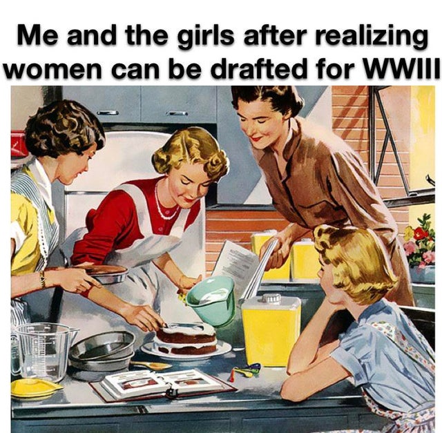 icing wasn t the only thing betty liked to spread pictures - Me and the girls after realizing women can be drafted for Wwiii