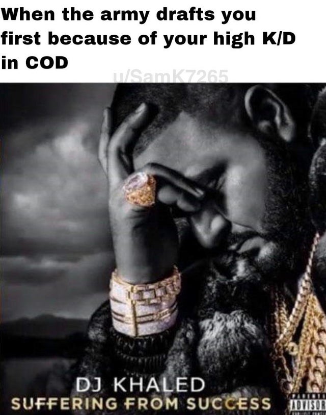 dj khaled suffering from success meme - When the army drafts you first because of your high KD in Cod USamK7265 Dj Khaled Suffering From Success Motor