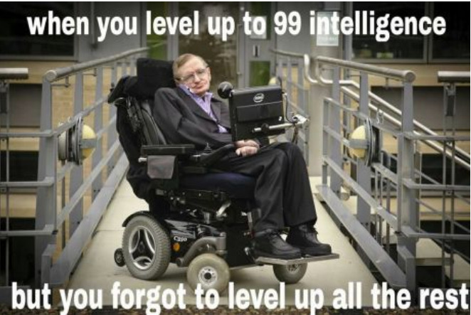 stephen hawking dark jokes - when you level up to 99 intelligence but you forgot to level up all the rest