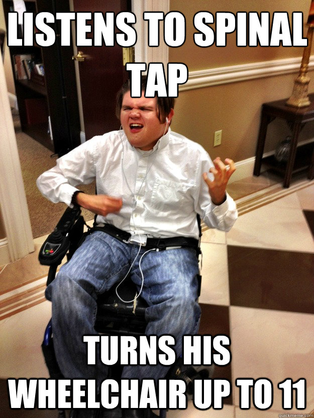 wheelchair memes - Listens To Spinal Tap Turns His Wheelchair Up To 11 quickmeme.com