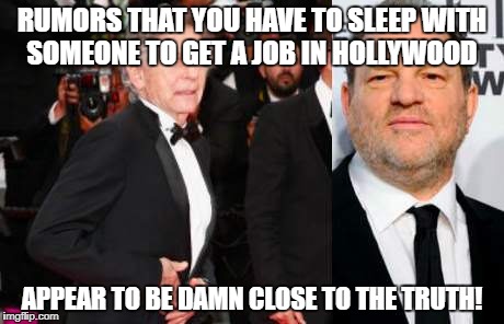 weinstein meme - Rumors That You Have To Sleep With Someone To Get A Job In Hollywood Appear To Be Damn Close To The Truth! imgflip.com
