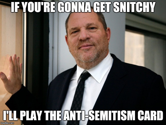 photo caption - If You'Re Gonna Get Snitchy I'Ll Play The AntiSemitism Card imgflip.com