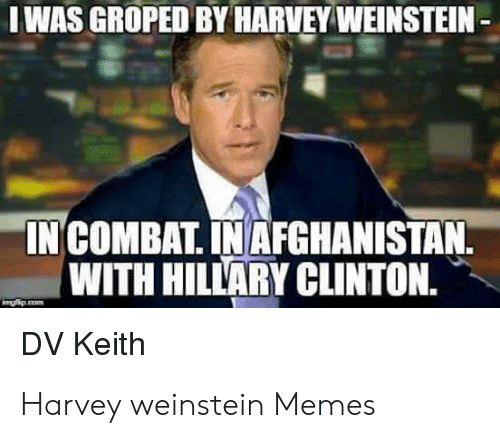 meme - I Was Groped By Harvey Weinstein In Combat. In Afghanistan. With Hillary Clinton. Dv Keith Harvey Weinstein Memes