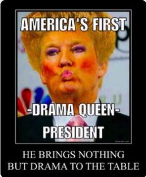 trump drama queen meme - America'S First Drama Queen President He Brings Nothing But Drama To The Table