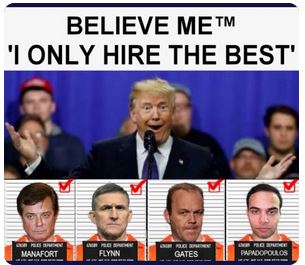 anti trump memes - Believe Met 'I Only Hire The Best Manafort Gates Papadopoulos