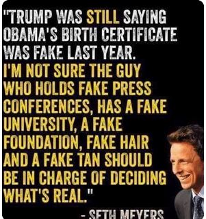 go fingerboarding day - "Trump Was Still Saying Obama'S Birth Certificate Was Fake Last Year. I'M Not Sure The Guy Who Holds Fake Press Conferences, Has A Fake University, A Fake Foundation, Fake Hair And A Fake Tan Should Be In Charge Of Deciding What'S 