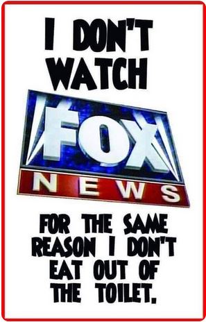 don t watch fox news - I Don'T Watch Fon News For The Same Reason I Don'T Eat Out Of The Toilet.