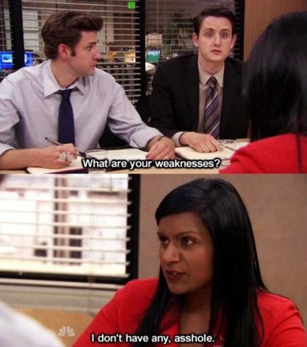 kelly from the office quotes - What are your weaknesses? I don't have any, asshole.