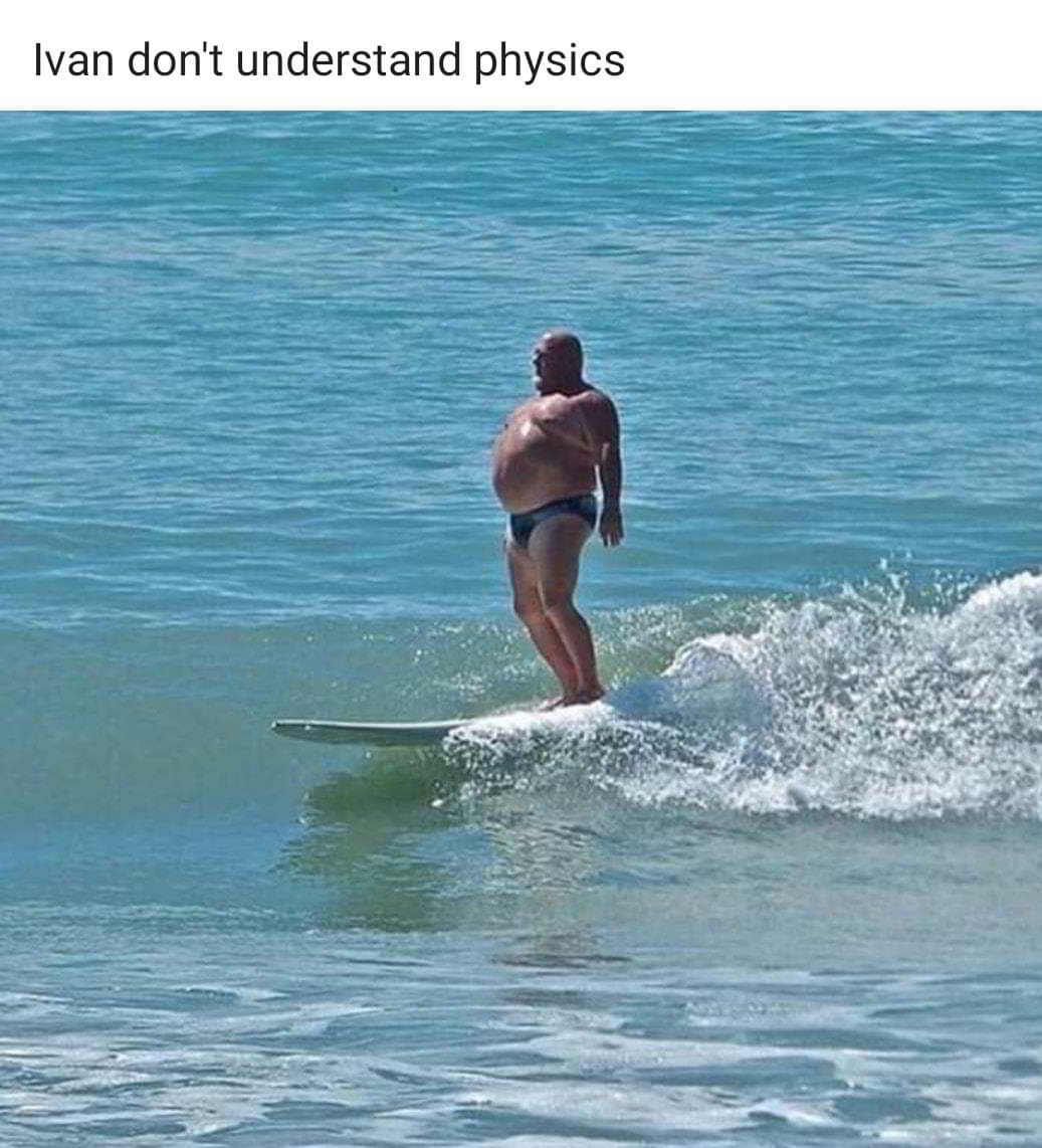 fat guy on surfboard meme - Ivan don't understand physics