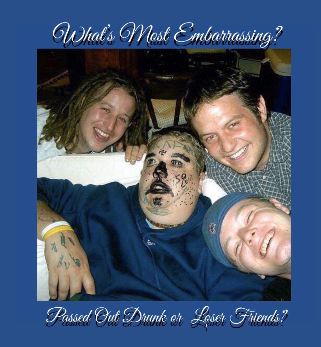 friendship - What's Most Embarrassing? Passed Out Drunk or Leser Friends?