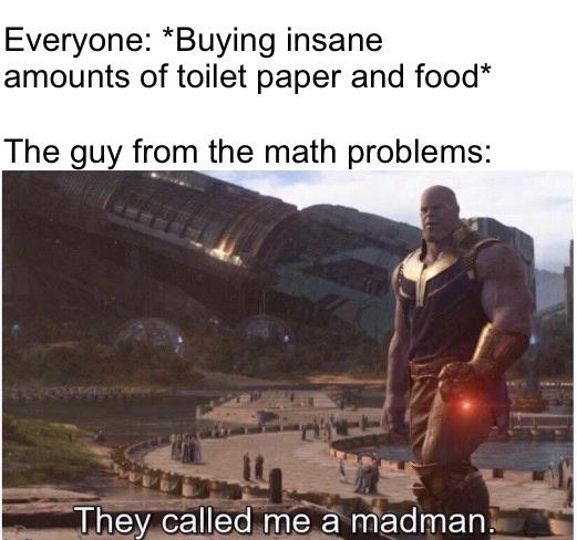 area 51 raid memes reddit - Everyone Buying insane amounts of toilet paper and food The guy from the math problems They called me a madman.