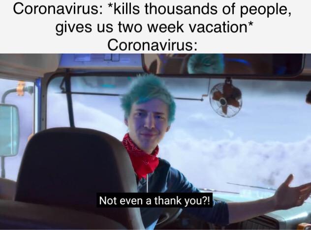 youtube rewind 2018 memes - Coronavirus kills thousands of people, gives us two week vacation Coronavirus Not even a thank you?!