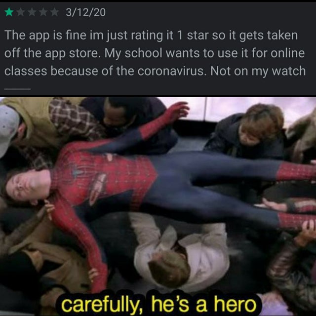 carefully he's a hero meme - 31220 The app is fine im just rating it 1 star so it gets taken off the app store. My school wants to use it for online classes because of the coronavirus. Not on my watch carefully, he's a hero