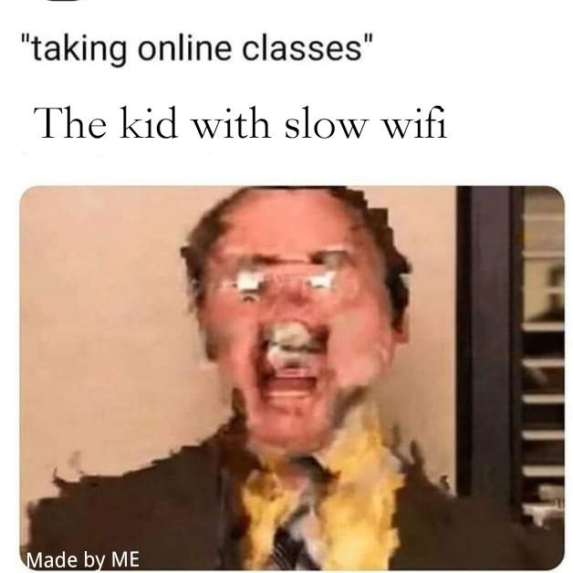 Internet - "taking online classes" The kid with slow wifi Lim Made by Me