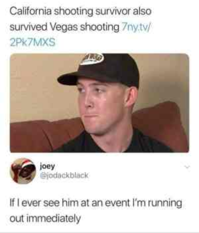 quickness meme - California shooting survivor also survived Vegas shooting ny.tv 2PK7MXS joey If lever see him at an event I'm running out immediately