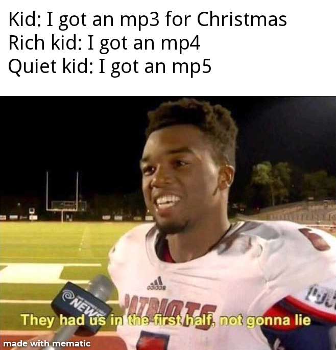 they had us in the first half meme - Kid I got an mp3 for Christmas Rich kid I got an mp4 Quiet kid I got an mp5 Nel They had us in the first half, not gonna lie made with mematic
