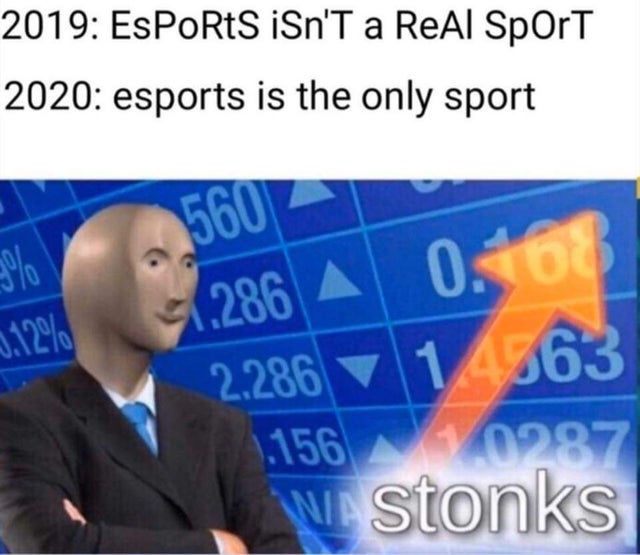stonks meme - 2019 Esports isn't a ReAl Sport 2020 esports is the only sport 560 1.286 A 0.08 0.12% 2286 14363 1.156 0287 wastonks