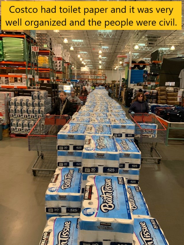 retail - Costco had toilet paper and it was very well organized and the people were civil. Is Pp Iwc 30 425 30 425 30425 30 425 Un Bain issue A25 w Kirkland Batalissue 2 Layers of Schrest and 'bums 425 Bathis ue nlissue tness and A Tissue ness and Absory