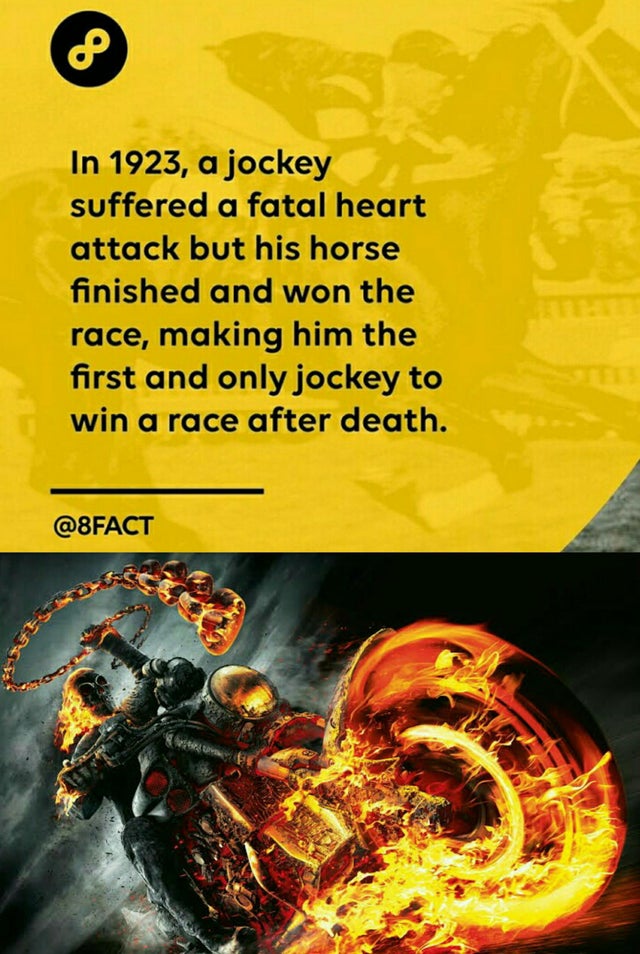 In 1923, a jockey suffered a fatal heart attack but his horse finished and won the race, making him the first and only jockey to win a race after death.