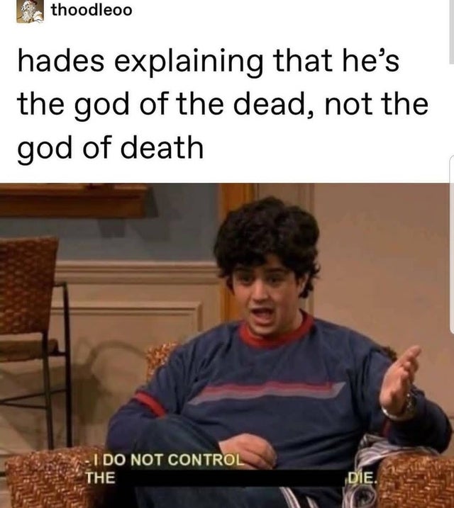 greek mythology memes - a thoodleoo hades explaining that he's the god of the dead, not the god of death I Do Not Control The Die.