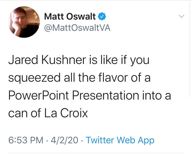 Matt Oswalt Jared Kushner is if you squeezed all the flavor of a PowerPoint Presentation into a can of La Croix 4220 Twitter Web App