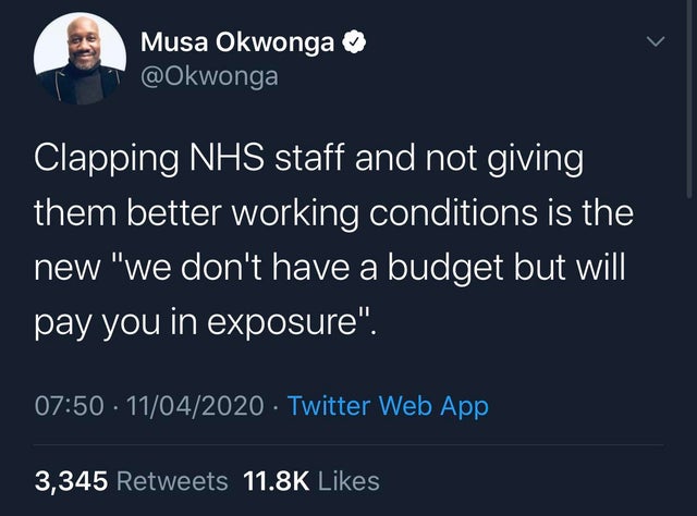 presentation - Es Musa Okwonga Clapping Nhs staff and not giving them better working conditions is the new "we don't have a budget but will pay you in exposure". 11042020 Twitter Web App 3,345
