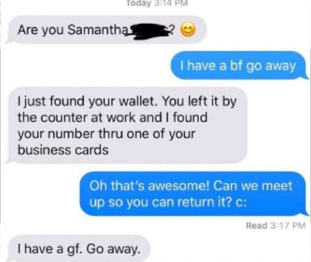 have a gf go away - Today Are you Samantha I have a bf go away I just found your wallet. You left it by the counter at work and I found your number thru one of your business cards Oh that's awesome! Can we meet up so you can return it? c Read I have a gf.