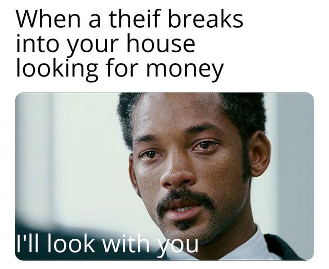 meme exams - When a theif breaks into your house looking for money I'll look with you