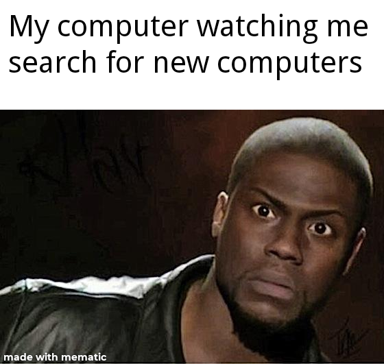 kevin hart memes - My computer watching me search for new computers made with mematic