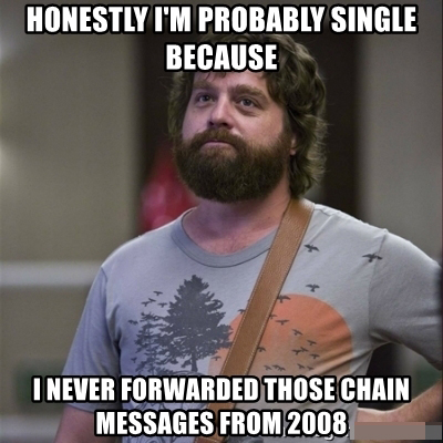 funny valentine's day memes - alan from the hangover - Honestly I'M Probably Single Because I Never Forwarded Those Chain Messages From 2008