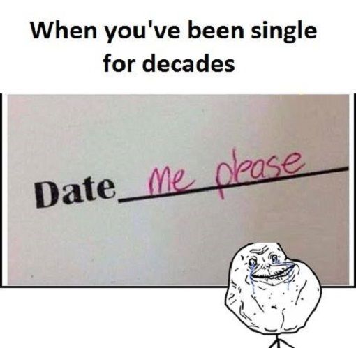 funny valentine's day memes - When you've been single for decades Date me please