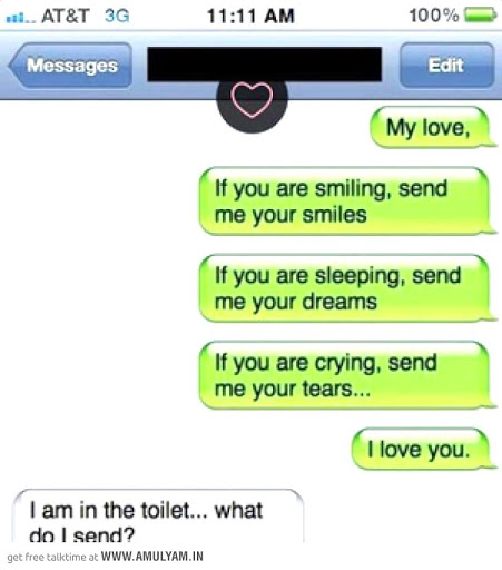 web page - ... At&T 3G 1 100% Messages Edit My love, If you are smiling, send me your smiles If you are sleeping, send me your dreams If you are crying, send me your tears... I love you. I am in the toilet... what do I send? get free talktime at