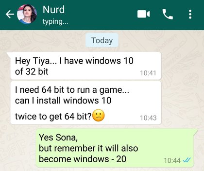 funny samosa images in hindi - Nurd typing... Today Hey Tiya... I have windows 10 of 32 bit I need 64 bit to run a game... can I install windows 10 twice to get 64 bit? Yes Sona, but remember it will also become windows 20