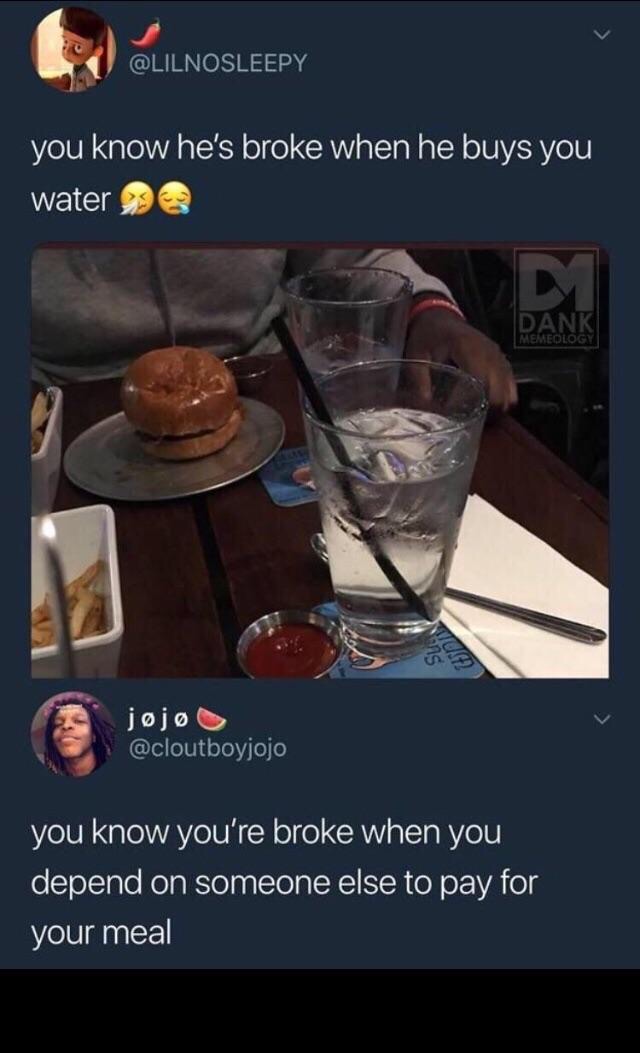 super entitled people - you know he's broke when he buys you water 9 Dank Memeology jojo you know you're broke when you depend on someone else to pay for your meal