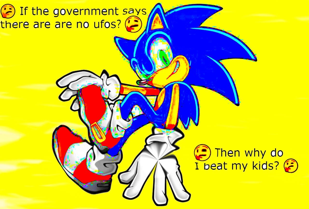 sonic the hedgehog characters - If the government says A there are are no ufos? A Then why do I beat my kids? 3