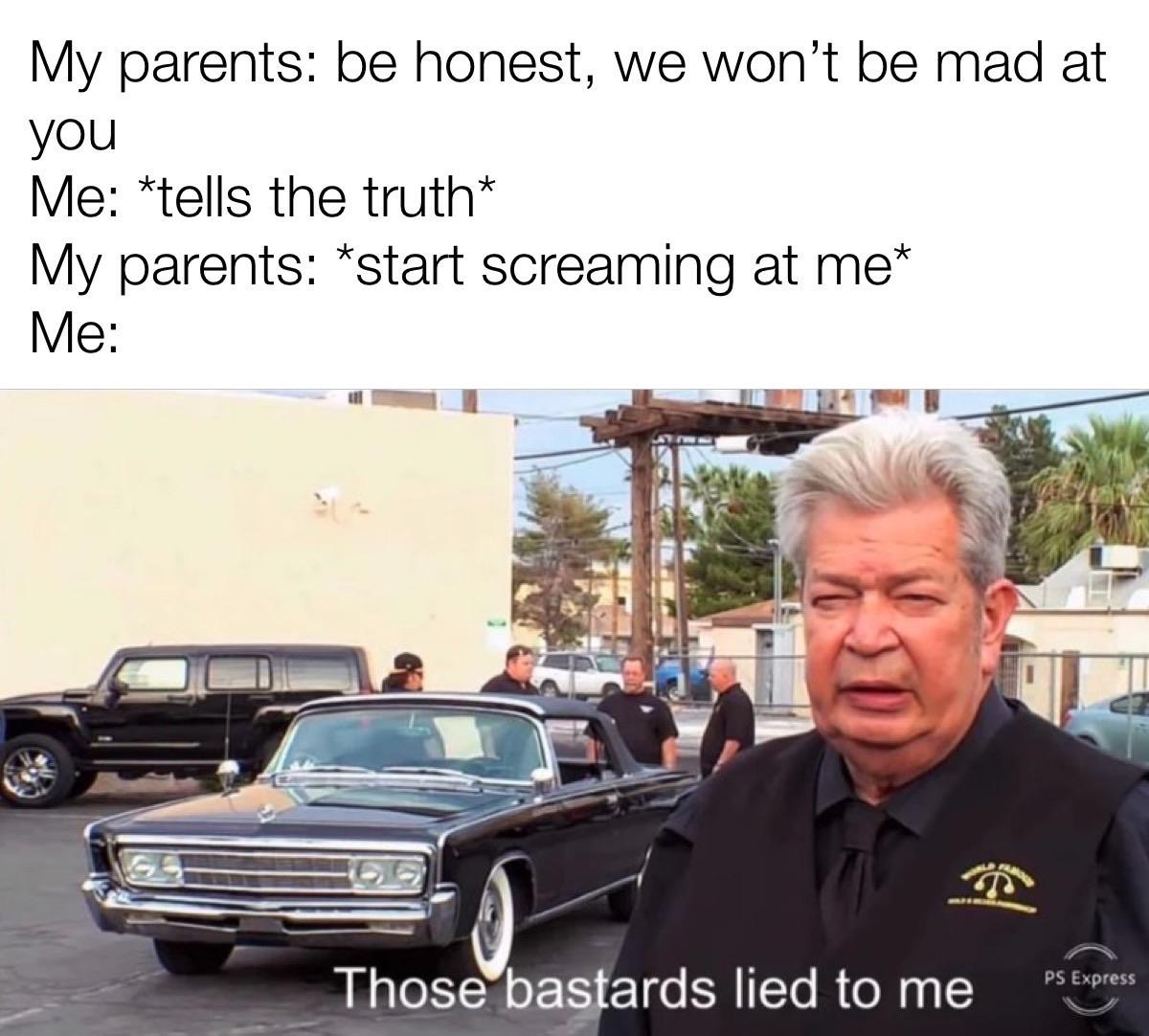 20s pandemics meme - My parents be honest, we won't be mad at you Me tells the truth My parents start screaming at me Me Those bastards lied to me Ps Express