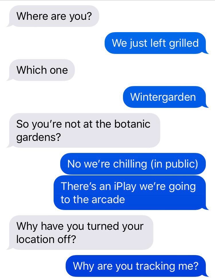 insane parents memes - Where are you? We just left grilled Which one Wintergarden So you're not at the botanic gardens? No we're chilling in public There's an iPlay we're going to the arcade Why have you turned your location off? Why are you tracking me?