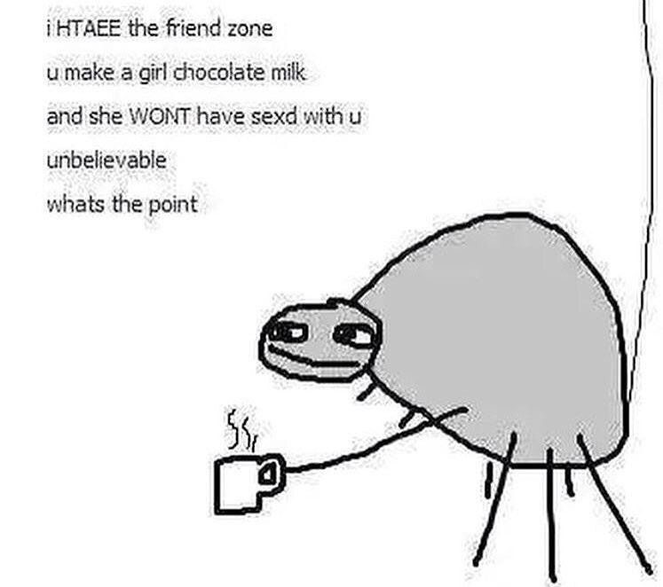 hot chocolate spider meme - i Htaee the friend zone u make a girl ciocolate milk and she Wont have sexd with u unbelievable whats the point