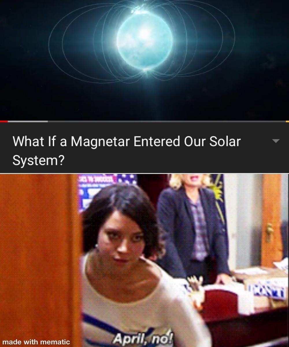 photo caption - What If a Magnetar Entered Our Solar System? April, no! made with mematic